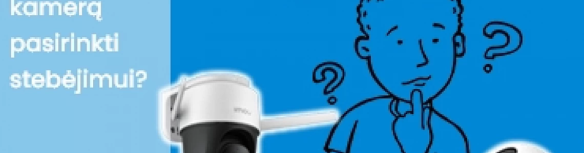 Kokią kamerą rinktis? IP ar WiFi kameros, kokie skirtumai? 4G su SIM ar kamera su baterija? Pliusai ir minusai